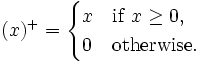 (x)^+ =\begin{cases}
x & \mathrm{if}\ x \geq 0, \\
0 & \mathrm{otherwise.}
\end{cases}
