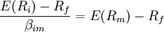 \frac {E(R_i)- R_f}{\beta_{im}}  = E(R_m) - R_f 