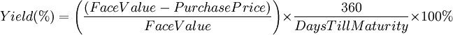 Yield (%) = \left(\frac{\left(Face Value - Purchase Price\right)}{Face Value}\right) \times \frac{360}{Days Till Maturity} \times 100%